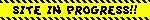 Yellow and black blinkie that reads 'SITE IN PROGRESS!!'.
